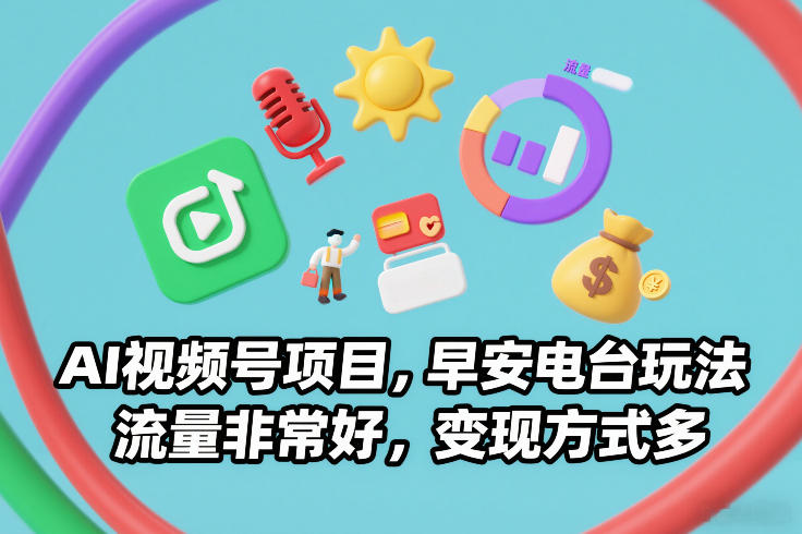AI视频号项目，早安电台玩法，流量非常好，变现方式多-huitchan网创