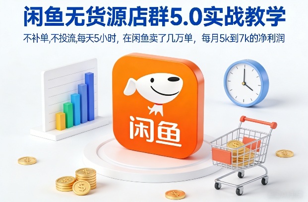 闲鱼无货源店群5.0实战教学，不补单，不投流，每天5小时，在闲鱼卖了几万单，每月5k到7k的净利润-huitchan网创