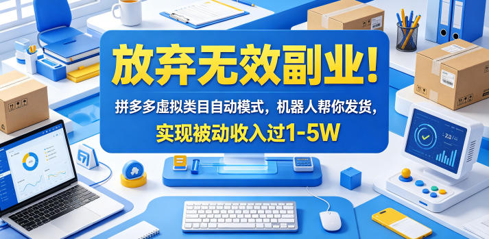 放弃无效副业！拼多多虚拟类目自动模式，机器人帮你发货，实现被动收入过1-5W【揭秘】-huitchan网创