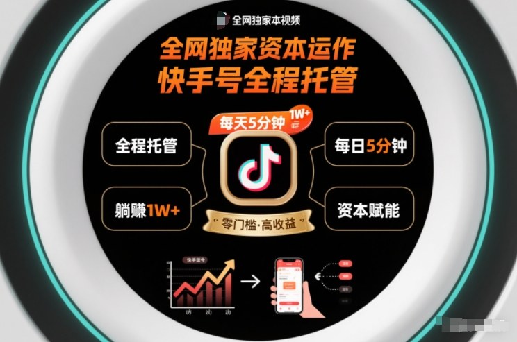 全网独家资本运作，全程托管快手号，每天5分钟最高躺賺1W+【揭秘】-huitchan网创