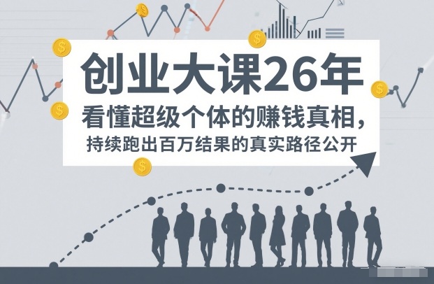 百万IP成交创业大课26年，看懂超级个体的賺钱真相，持续跑出百万结果的真实路径公开-huitchan网创