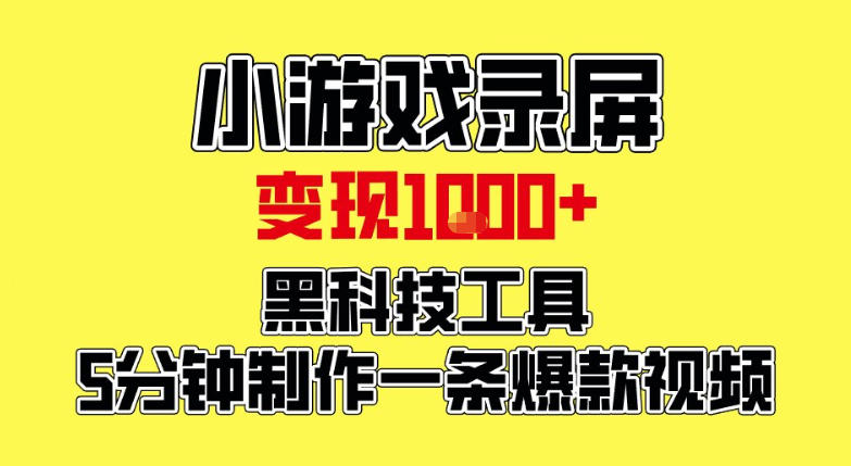小游戏录屏项目，日变现1k，黑科技工具5分钟制作一条爆款视频，新人小白皆可上手【揭秘】-huitchan网创