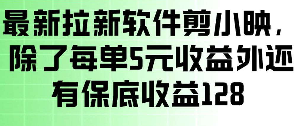 最新拉新软件剪小映，除了每单5米收益外还有保底收益128，一部手机轻松賺钱-huitchan网创