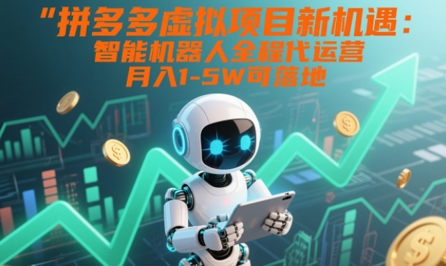 拼多多虚拟项目新机遇：智能机器人全程代运营，月入1-5W可落地【揭秘】-huitchan网创