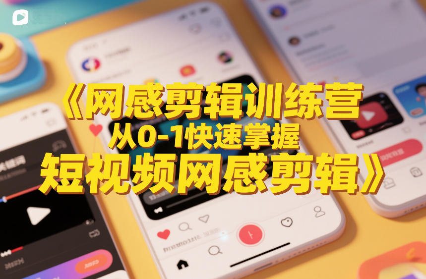 网感剪辑训练营，从0-1快速掌握短视频网感剪辑-huitchan网创
