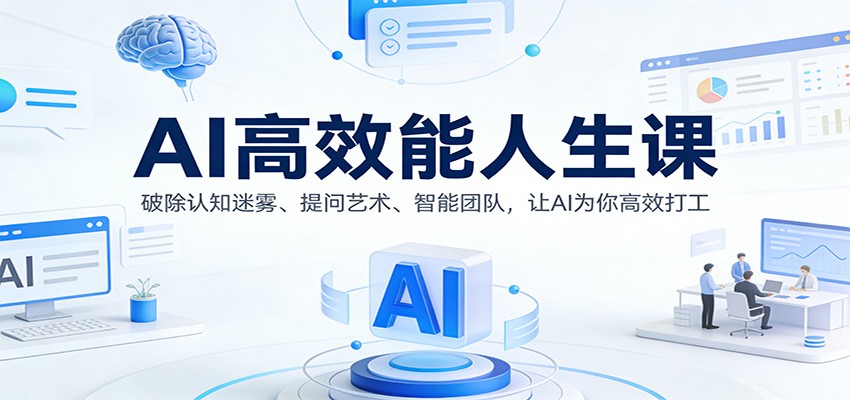 AI高效能人生课：破除认知迷雾、提问艺术、智能团队，让AI为你高效打工-huitchan网创