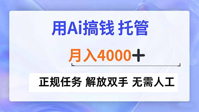 用Ai搞钱，托管，月入4000+， 正规任务 解放双手 无需人工-huitchan网创