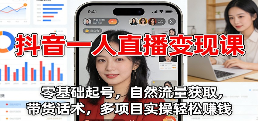 抖音一人直播变现课：零基础起号，自然流量获取，带货话术，多项目实操轻松赚钱-huitchan网创