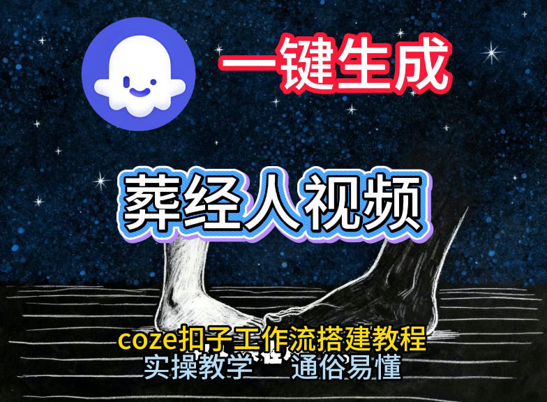 通过Coze工作流，一键生成《葬经人》爆火短视频，实操搭建教学课，通俗易懂-huitchan网创