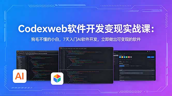 CodexWeb软件开发变现实战课：狗毛不懂的小白，7天入门AI软件开发，立即做出可变现的软件-huitchan网创