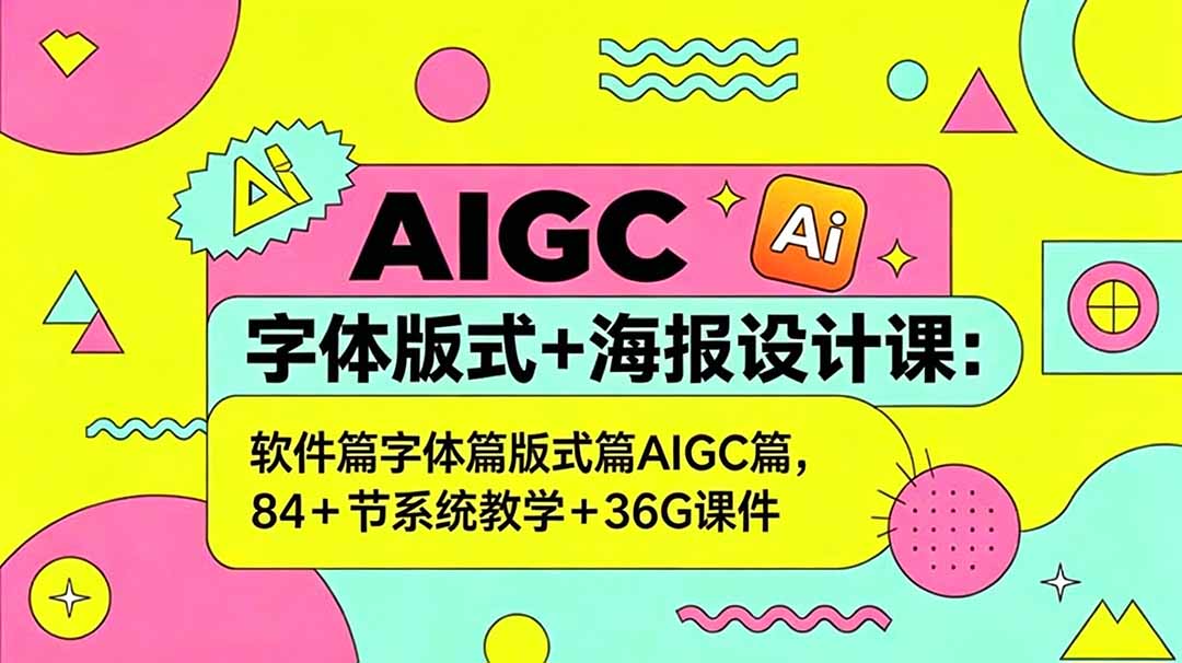 AIGC字体版式+海报设计课：软件篇字体篇版式篇AIGC篇，系统教学+36G课件-huitchan网创