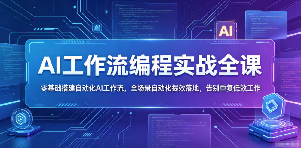 AI工作流编程实战全课，零基础搭建自动化AI工作流，全场景自动化提效落地，告别重复低效工作-huitchan网创