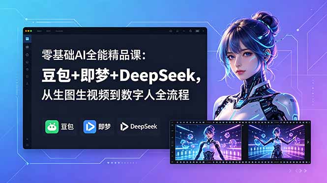 零基础AI全能精品课：豆包+即梦+DeepSeek，从生图生视频到数字人全流程-huitchan网创