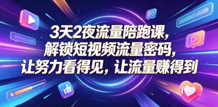 3天2夜流量陪跑课，解锁短视频流量密码，让努力看得见，让流量賺得到-huitchan网创