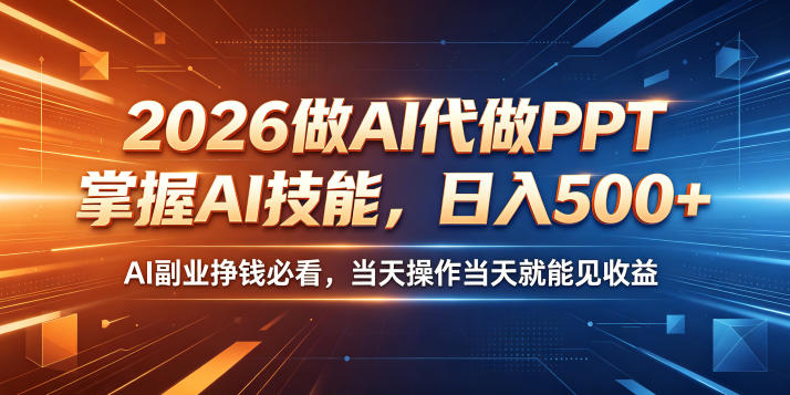 2026做AI代做PPT，掌握AI技能，日入500+，AI副业挣钱必看，当天操作当天就能见收益【揭秘】-huitchan网创