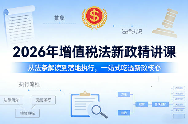 2026年增值税法新政精讲课，从法条解读到落地执行，一站式吃透新政核心-huitchan网创