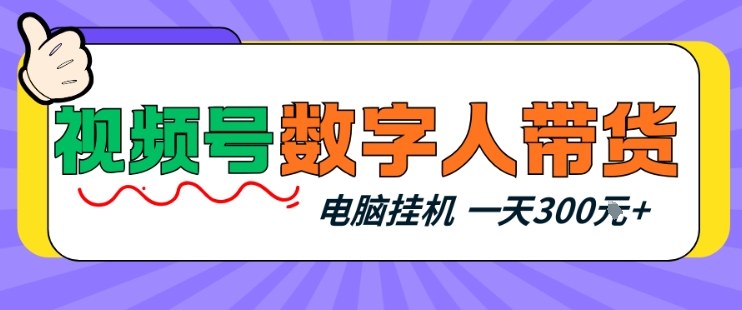 视频号数字人带货，电脑挂G项目，新手小白轻松一天3张+【揭秘】-huitchan网创