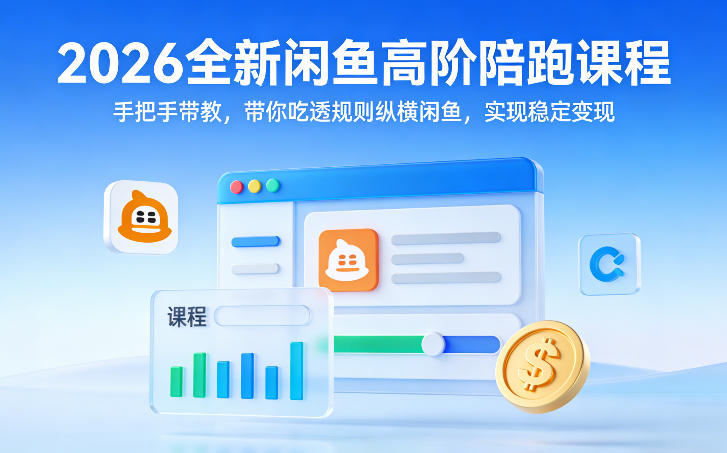 2026全新闲鱼高阶陪跑课程，手把手带教，带你吃透规则纵横闲鱼，实现稳定变现-huitchan网创