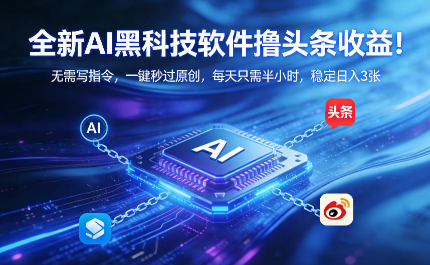全新AI黑科技软件撸头条收益！无需写指令，一键秒过原创，每天只需半小时，稳定日入3张【揭秘】-huitchan网创