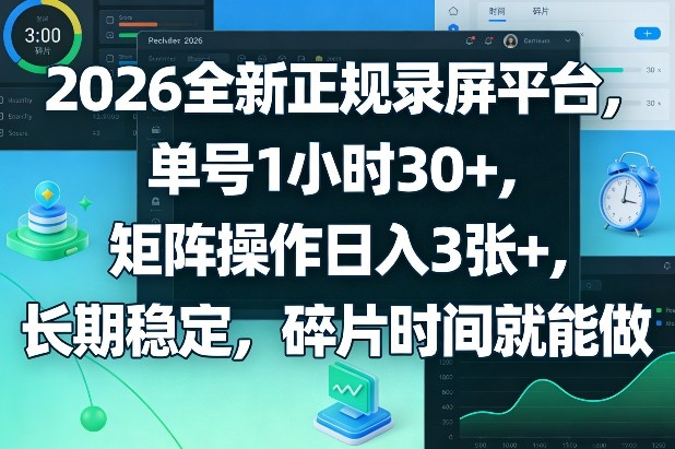 2026全新正规录屏平台，单号1小时30+，矩阵操作日入3张+，长期稳定，碎片时间就能做【揭秘】-huitchan网创