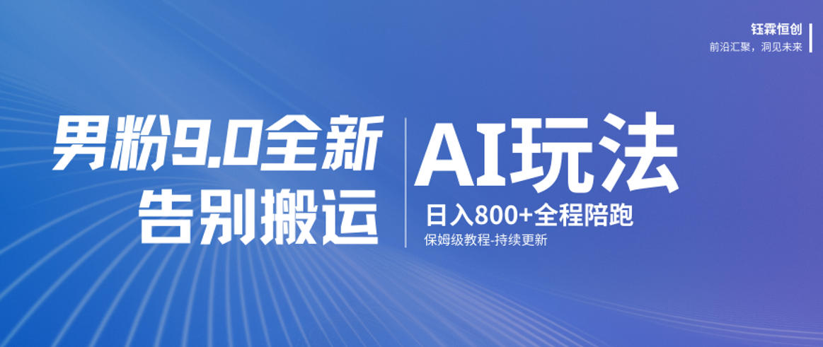 男粉9.0全新AI玩法，告别搬运，日入800+从0到1保姆级教程-huitchan网创