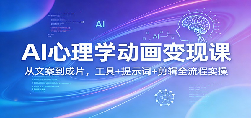 AI心理学动画变现课：从文案到成片，工具+提示词+剪辑全流程实操-huitchan网创