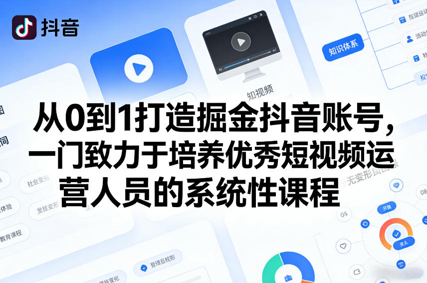 从0到1打造掘金抖音账号，一门致力于培养优秀短视频运营人员的系统性课程-huitchan网创