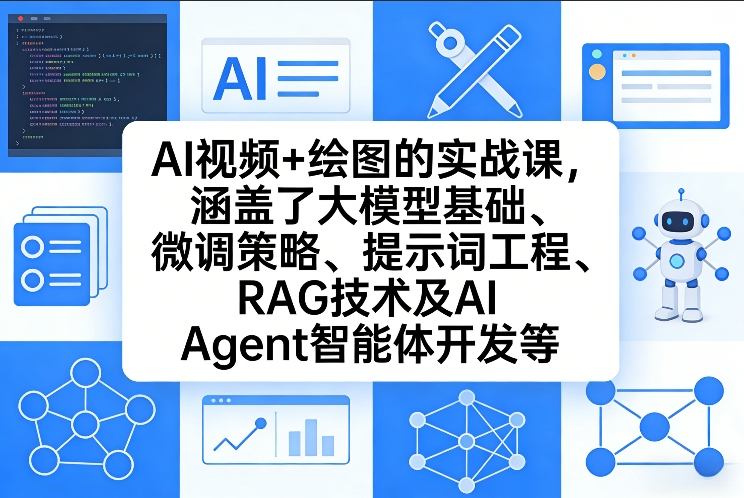 AI视频+绘图的实战课，涵盖了大模型基础、微调策略、提示词工程、RAG技术及AI Agent智能体开发等(更新)-huitchan网创