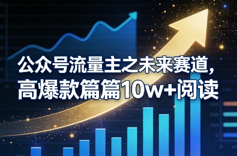 公众号流量主之未来赛道，高爆款篇篇10w+阅读-huitchan网创