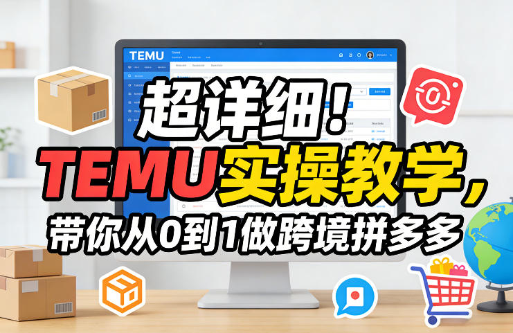 超详细！TEMU实操教学，带你从0到1做跨境拼多多-huitchan网创