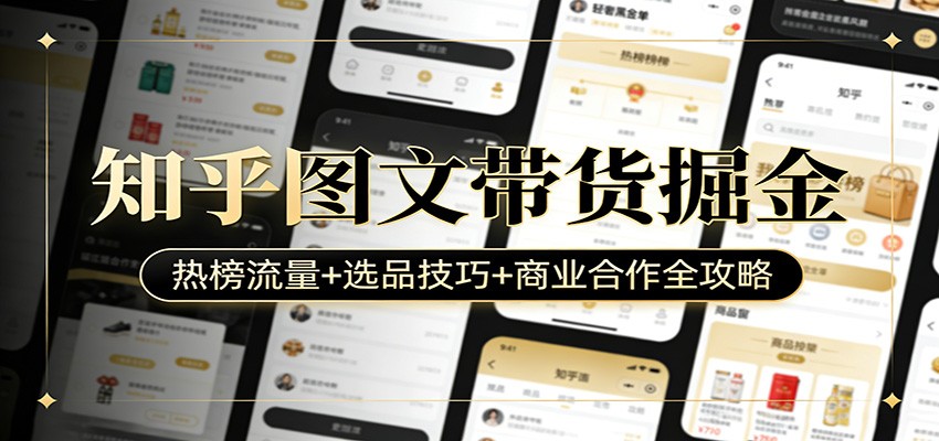 知乎图文带货掘金：热榜流量+选品技巧+商业合作全攻略-huitchan网创