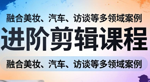 阿江老师·进阶剪辑课程多领域案例-huitchan网创