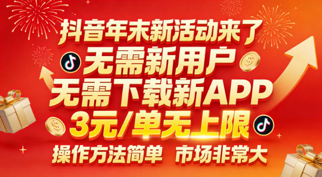 抖音年末新活动来了，无需新用户，无需下载新APP，3米每单无上限，操作方法简单，市场非常大-huitchan网创