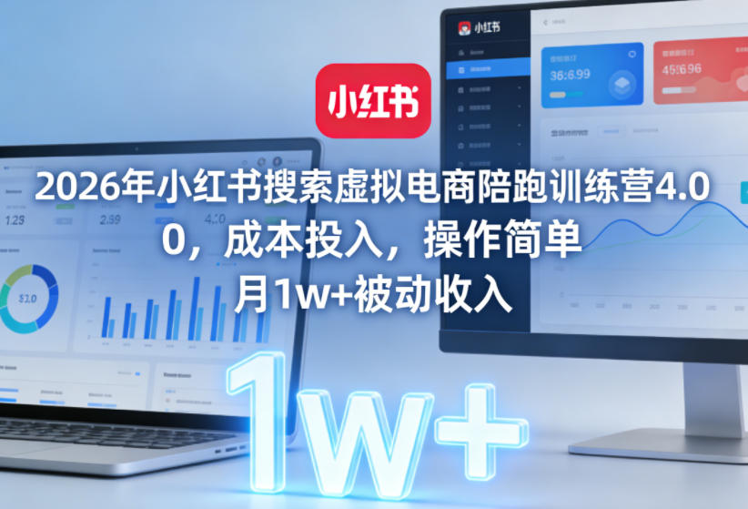 2026年小红书搜索虚拟电商陪跑训练营4.0，0成本投入，操作简单，月1w+被动收入-huitchan网创