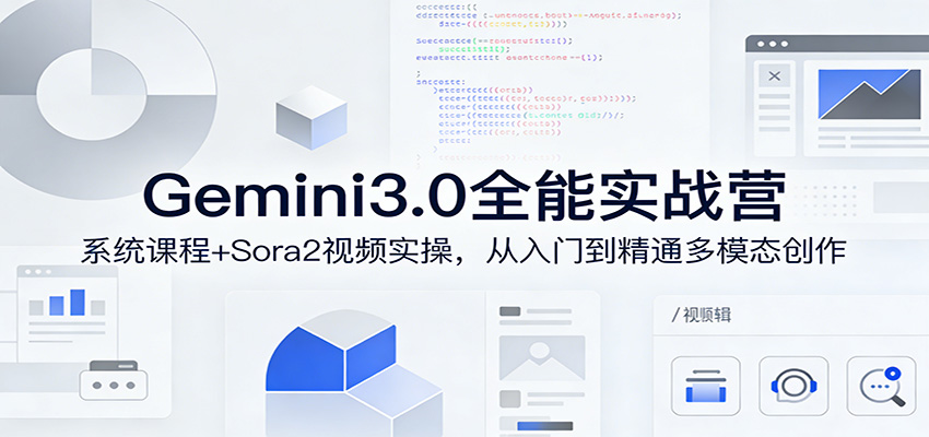 Gemini3.0实战系统课，Sora2视频实操，从入门到精通多模态创作-huitchan网创