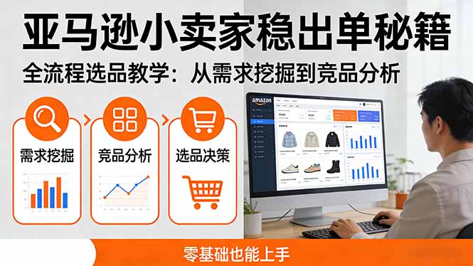 亚马逊小卖家稳出单秘籍：全流程选品教学，从需求挖掘到竞品分析，零基础也能上手-huitchan网创