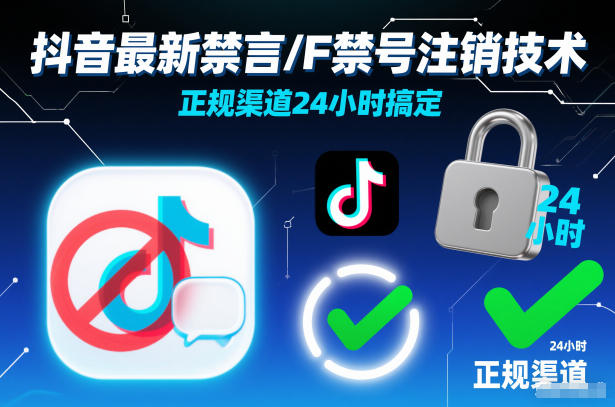 抖音最新禁言/F禁号注销技术，正规渠道24小时搞定-huitchan网创