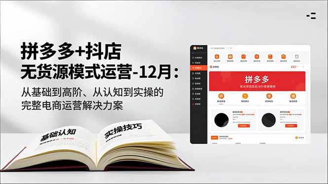 拼多多+抖店无货源模式运营-12月：从基础到高阶、从认知到实操的完整电商运营解决方案-huitchan网创
