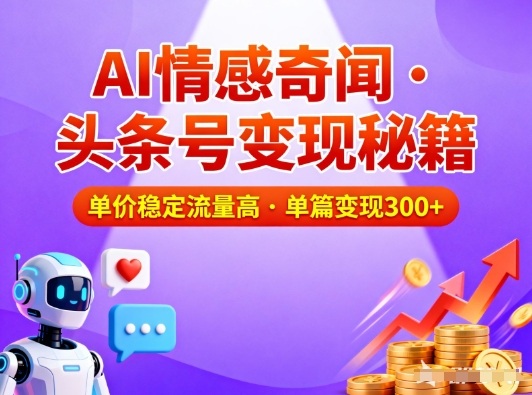 头条号做AI情感奇闻内容，单价稳定流量高，一篇变现3张-huitchan网创