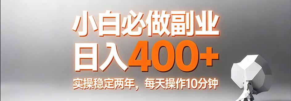 小白必做副业日入400+，真实实操稳定两年，每天操作10分钟-huitchan网创