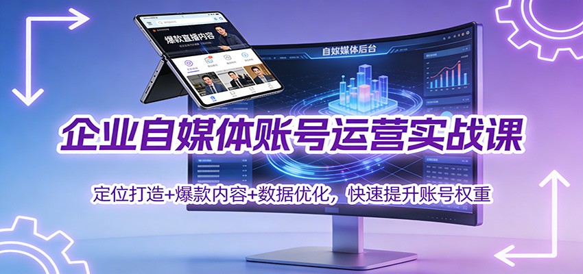 企业自媒体账号运营实战课：定位打造+ 爆款内容+数据优化，快速提升账号权重-huitchan网创