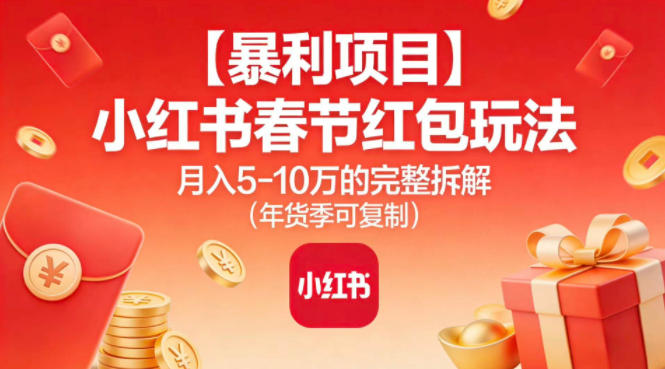 【暴利项目】小红书春节红包玩法月入5W的完整拆解(年货季可复制)-huitchan网创