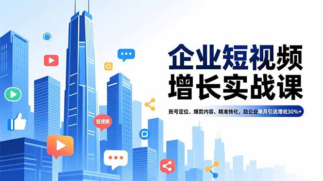 企业短视频增长实战课，账号定位、爆款内容、精准转化，助企业单月引流增收30%+-huitchan网创
