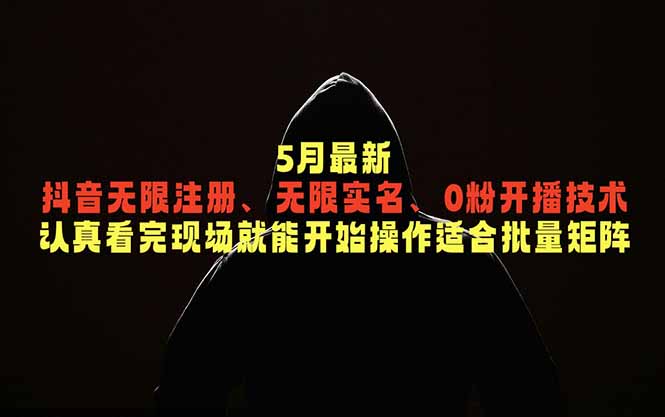5月最新抖音无限注册、无限实名、0粉开播技术，认真看完现场就能开始操作，适合批量矩阵-huitchan网创