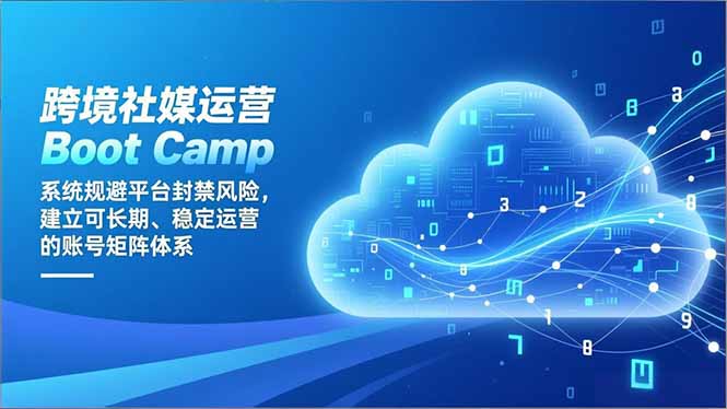 跨境社媒运营Boot Camp：系统规避平台封禁风险，建立可长期、稳定运营的账号矩阵体系-huitchan网创