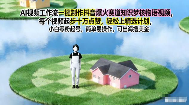 AI视频工作流一键制作抖音爆火赛道知识梦核物语视频，每个视频起步10W点赞，轻松上精选计划-huitchan网创