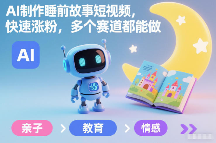 AI制作睡前故事短视频，快速涨粉，多个赛道都能做-huitchan网创