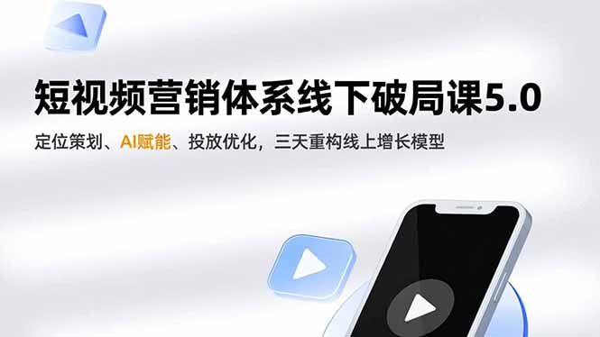 短视频营销体系线下破局课5.0，定位策划、AI赋能、投放优化，三天重构线上增长模型-huitchan网创