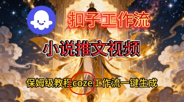 Coze扣子智能体工作流一键生成小说推文视频，保姆级搭建教学-huitchan网创