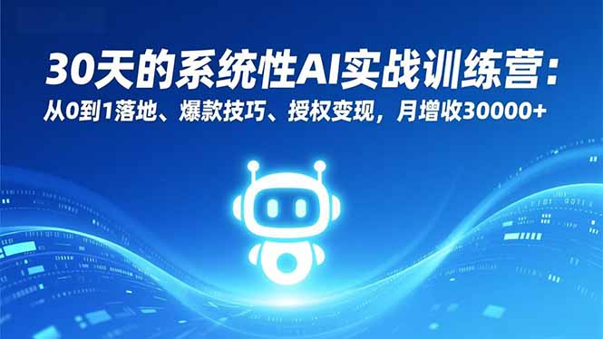 30天的系统性AI实战训练营：从0到1落地、爆款技巧、授权变现，月增收30000+-huitchan网创